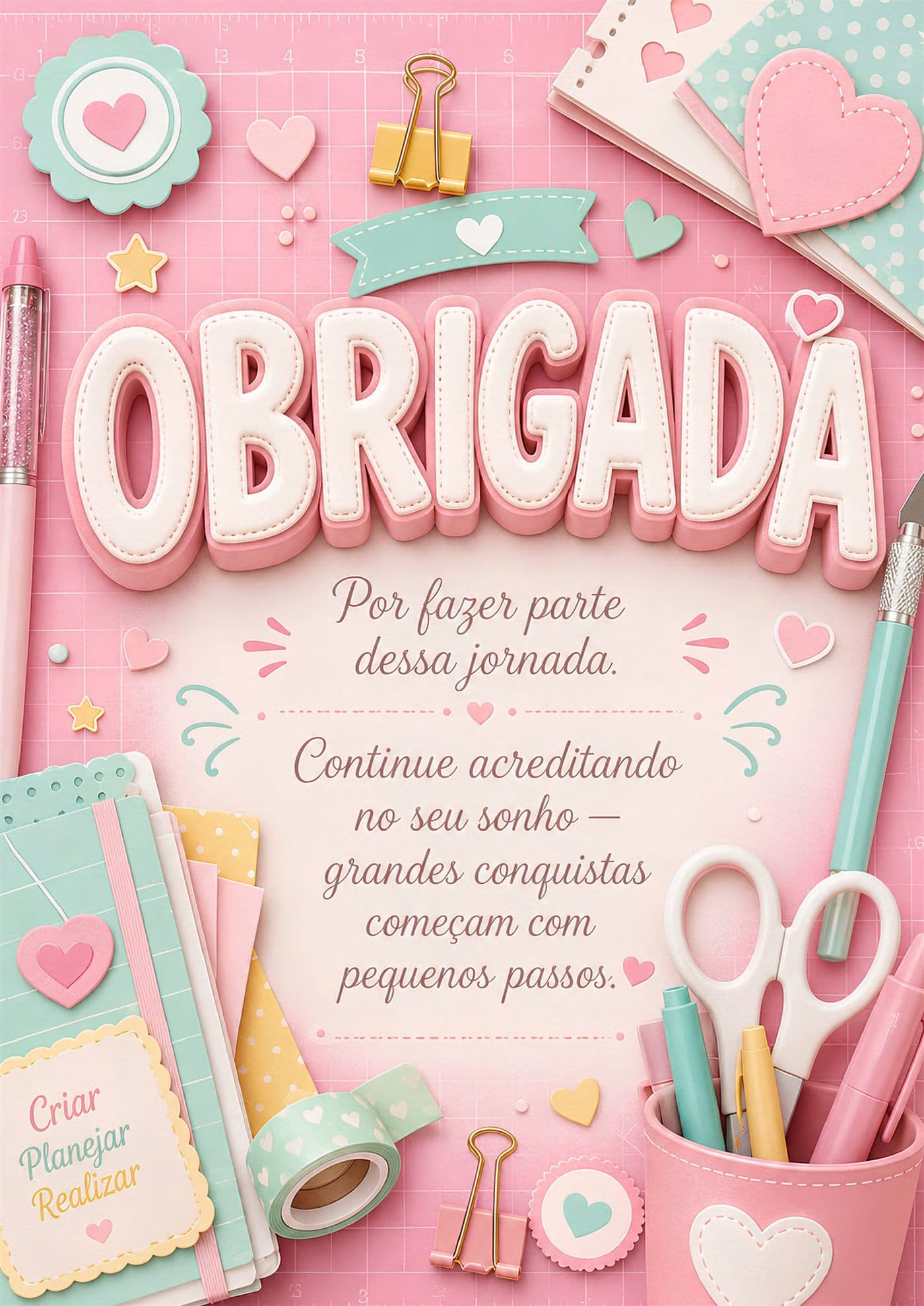 Obrigada por fazer parte dessa jornada. Continue acreditando no seu sonho.